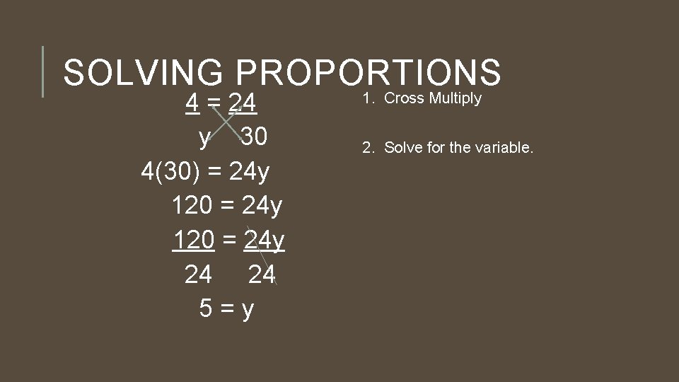 SOLVING PROPORTIONS 4 = 24 y 30 4(30) = 24 y 120 = 24