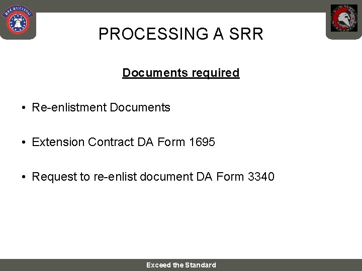 PROCESSING A SRR Documents required • Re-enlistment Documents • Extension Contract DA Form 1695