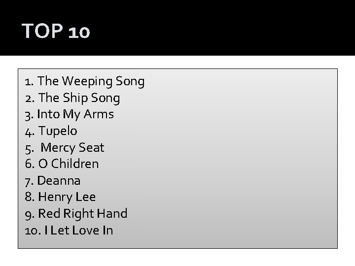 TOP 10 1. The Weeping Song 2. The Ship Song 3. Into My Arms
