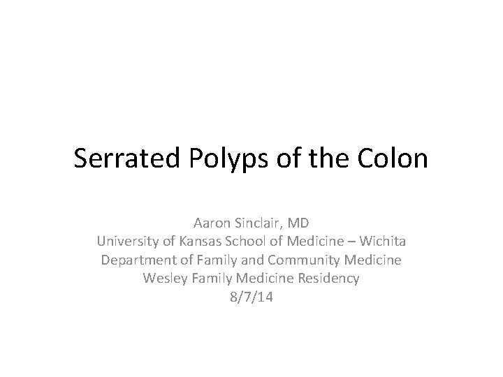 Serrated Polyps of the Colon Aaron Sinclair, MD University of Kansas School of Medicine