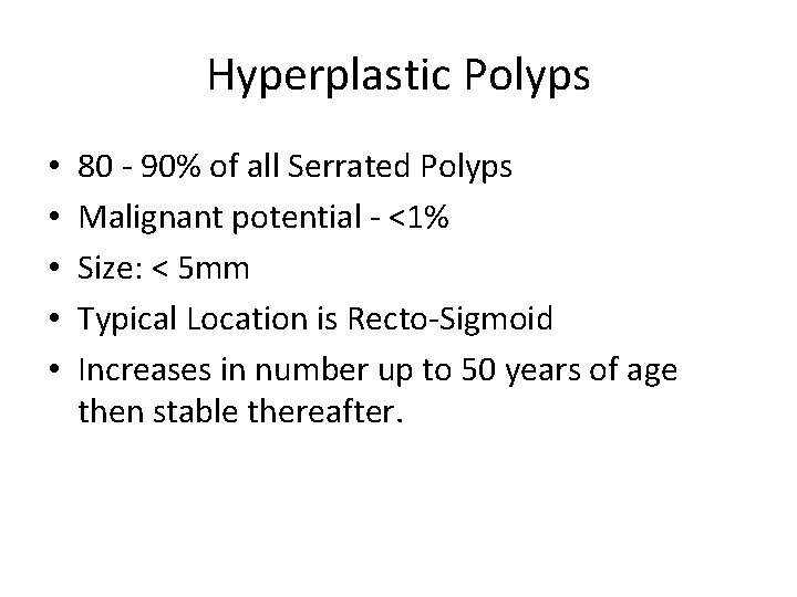 Hyperplastic Polyps • • • 80 - 90% of all Serrated Polyps Malignant potential