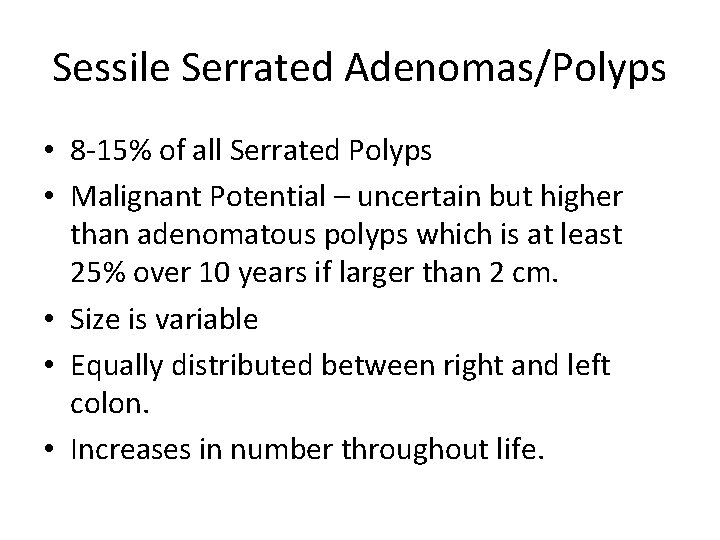 Sessile Serrated Adenomas/Polyps • 8 -15% of all Serrated Polyps • Malignant Potential –