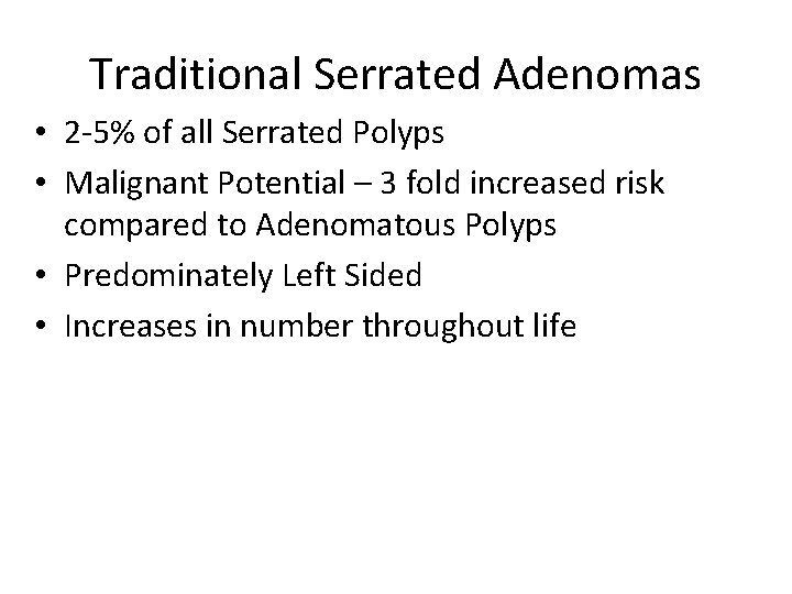 Traditional Serrated Adenomas • 2 -5% of all Serrated Polyps • Malignant Potential –