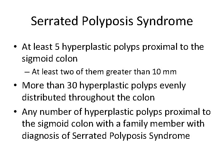 Serrated Polyposis Syndrome • At least 5 hyperplastic polyps proximal to the sigmoid colon