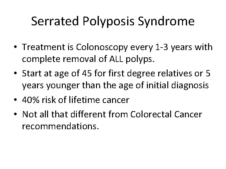Serrated Polyposis Syndrome • Treatment is Colonoscopy every 1 -3 years with complete removal