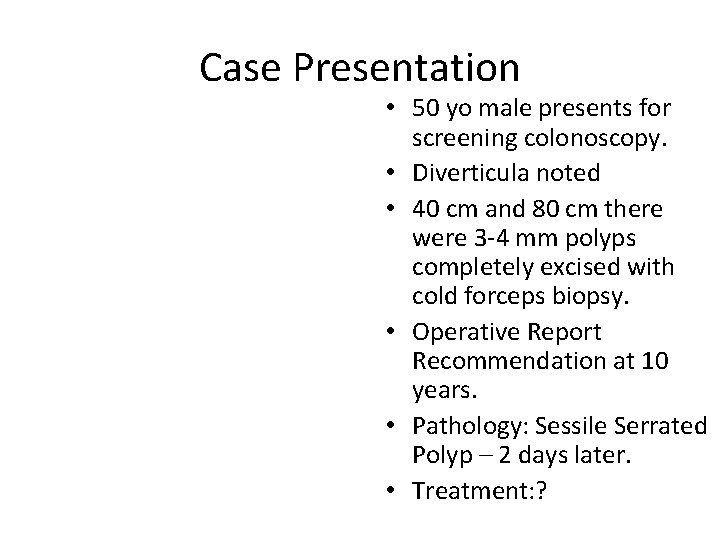 Case Presentation • 50 yo male presents for screening colonoscopy. • Diverticula noted •