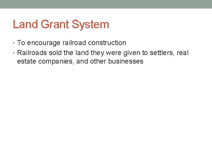 Land Grant System • To encourage railroad construction • Railroads sold the land they