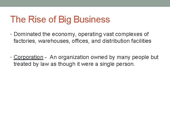 The Rise of Big Business • Dominated the economy, operating vast complexes of factories,