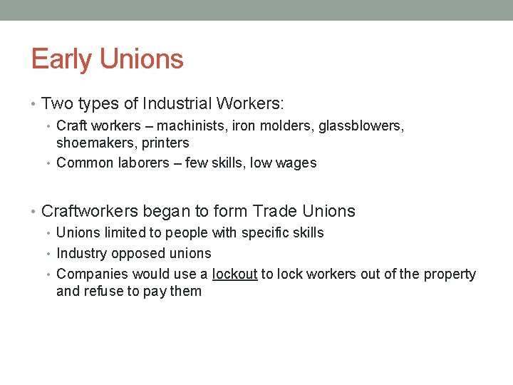 Early Unions • Two types of Industrial Workers: • Craft workers – machinists, iron