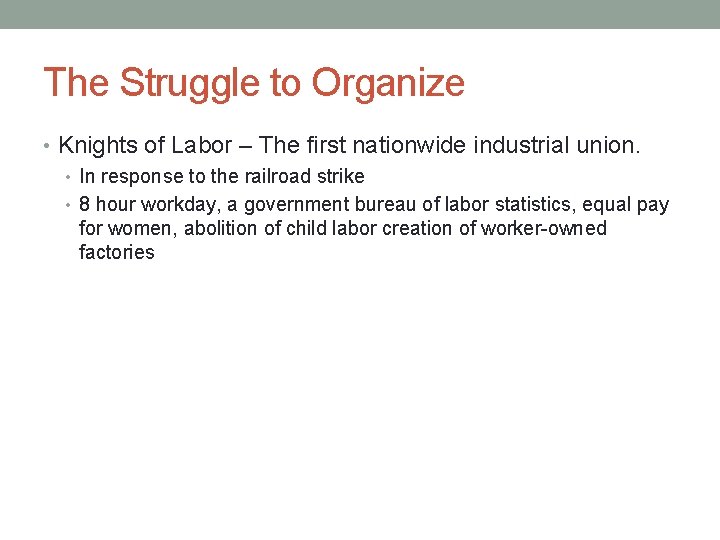 The Struggle to Organize • Knights of Labor – The first nationwide industrial union.