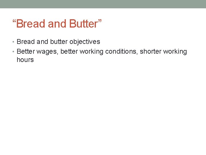 “Bread and Butter” • Bread and butter objectives • Better wages, better working conditions,