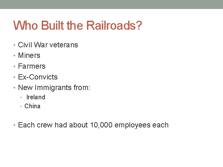 Who Built the Railroads? • Civil War veterans • Miners • Farmers • Ex-Convicts