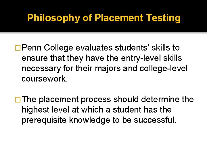 Philosophy of Placement Testing �Penn College evaluates students' skills to ensure that they have