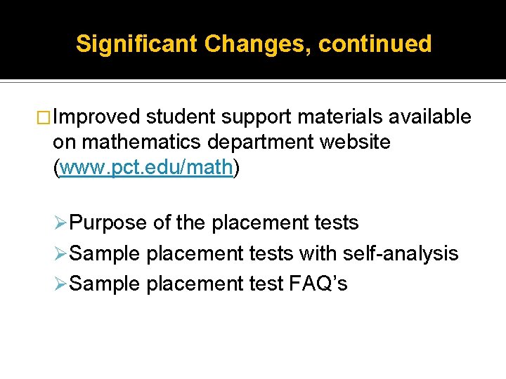 Significant Changes, continued �Improved student support materials available on mathematics department website (www. pct.