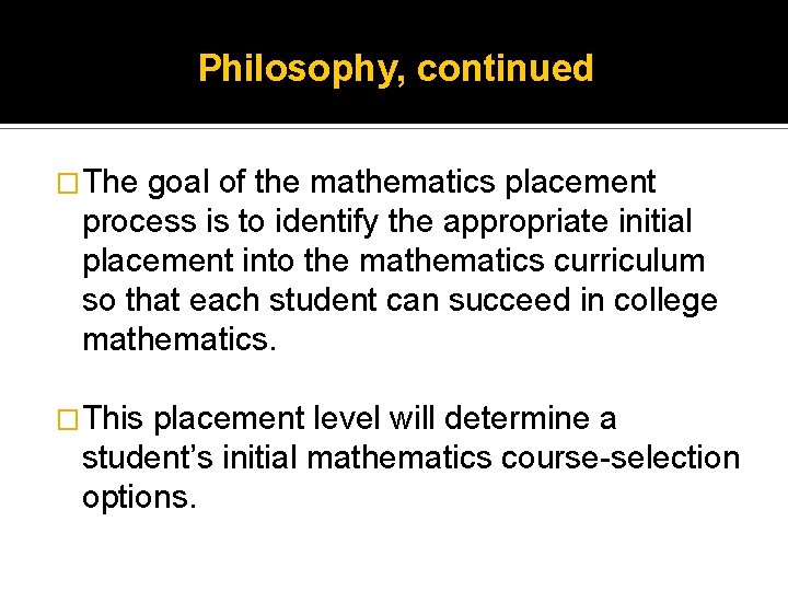 Philosophy, continued �The goal of the mathematics placement process is to identify the appropriate