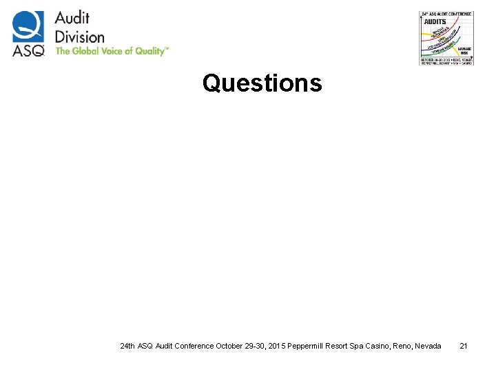 Questions 24 th ASQ Audit Conference October 29 -30, 2015 Peppermill Resort Spa Casino,