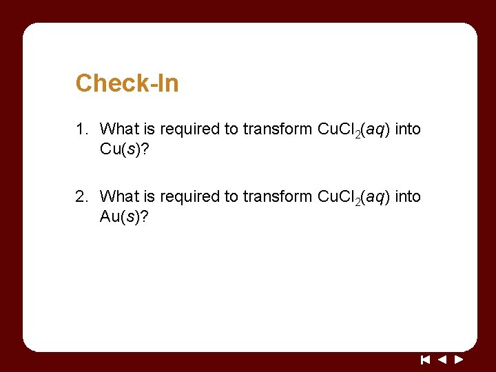 Check-In 1. What is required to transform Cu. Cl 2(aq) into Cu(s)? 2. What Check-In 1. What is required to transform Cu. Cl 2(aq) into Cu(s)? 2. What