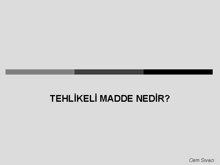 TEHLİKELİ MADDE NEDİR? Cem Sıvacı 