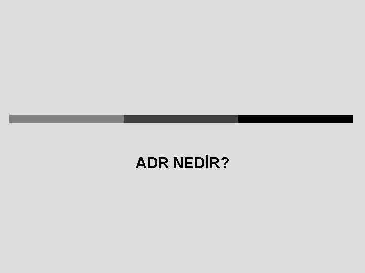 ADR NEDİR? 