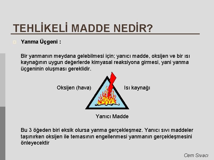 TEHLİKELİ MADDE NEDİR? p Yanma Üçgeni : Bir yanmanın meydana gelebilmesi için; yanıcı madde,