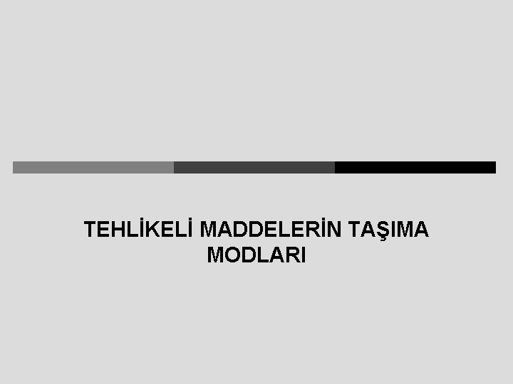 TEHLİKELİ MADDELERİN TAŞIMA MODLARI 