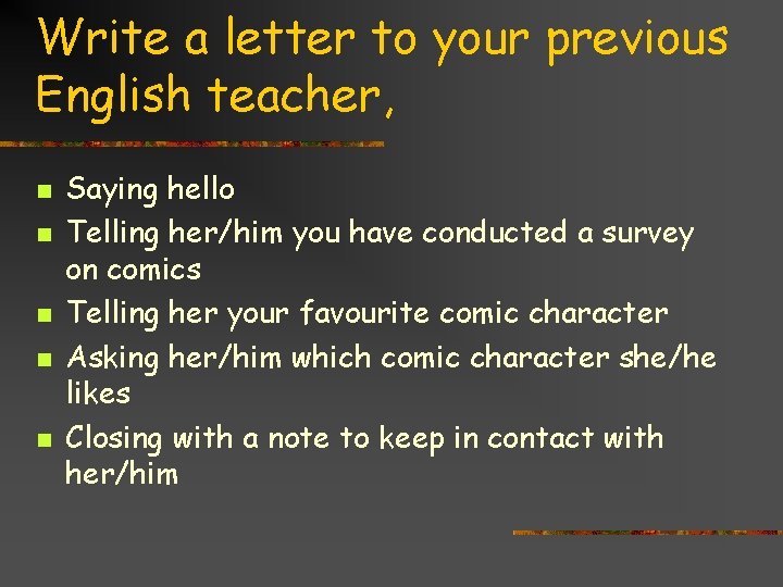 Write a letter to your previous English teacher, n n n Saying hello Telling