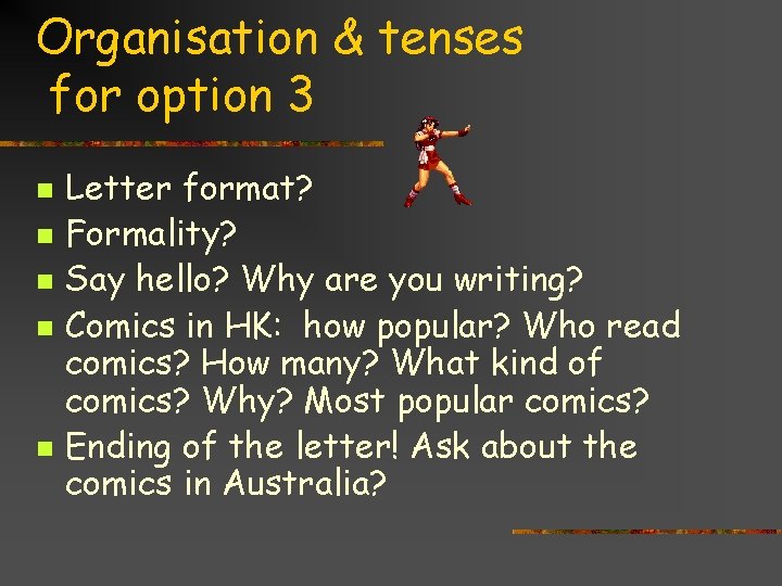 Organisation & tenses for option 3 n n n Letter format? Formality? Say hello?