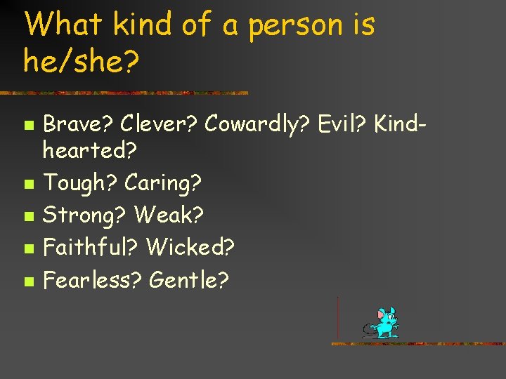 What kind of a person is he/she? n n n Brave? Clever? Cowardly? Evil?