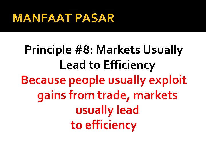 MANFAAT PASAR Principle #8: Markets Usually Lead to Efficiency Because people usually exploit gains