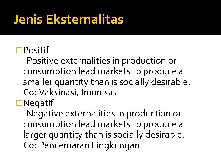 Jenis Eksternalitas �Positif -Positive externalities in production or consumption lead markets to produce a