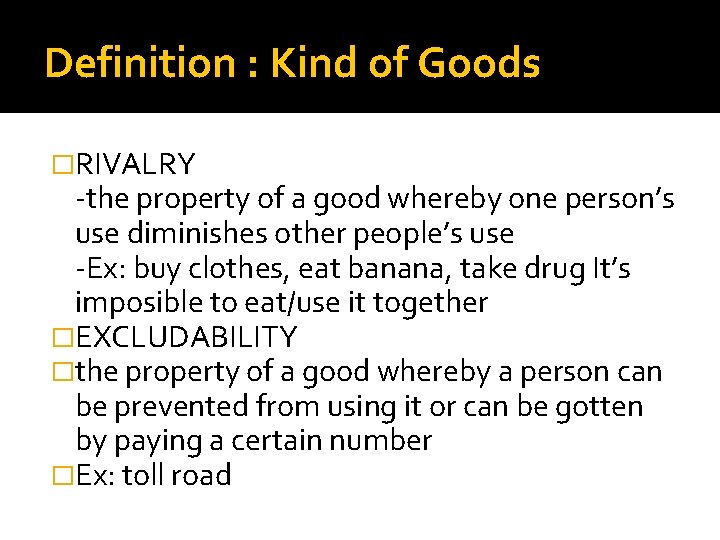 Definition : Kind of Goods �RIVALRY -the property of a good whereby one person’s