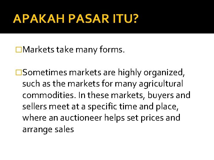 APAKAH PASAR ITU? �Markets take many forms. �Sometimes markets are highly organized, such as