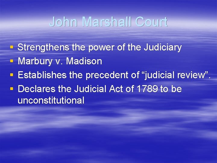 John Marshall Court § § Strengthens the power of the Judiciary Marbury v. Madison