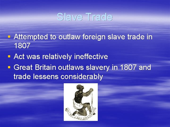Slave Trade § Attempted to outlaw foreign slave trade in 1807 § Act was