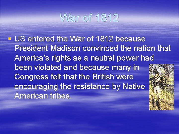 War of 1812 § US entered the War of 1812 because President Madison convinced