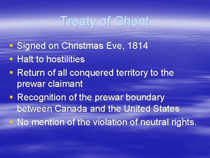 Treaty of Ghent § § § Signed on Christmas Eve, 1814 Halt to hostilities