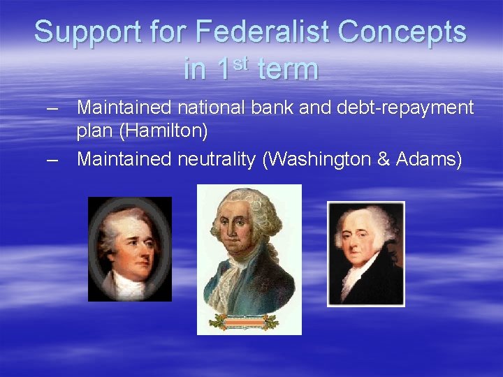 Support for Federalist Concepts st in 1 term – Maintained national bank and debt-repayment