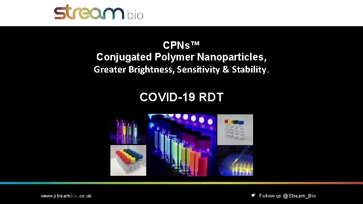 CPNs™ Conjugated Polymer Nanoparticles, Greater Brightness, Sensitivity & Stability. COVID-19 RDT TT www. streambio.