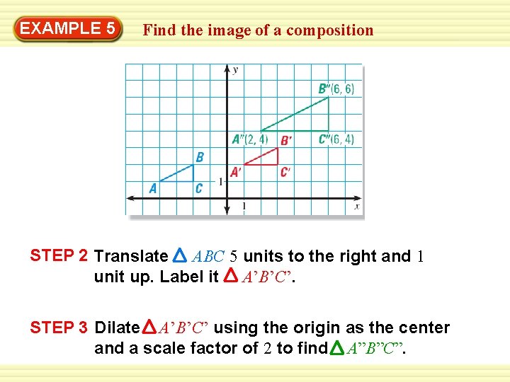 EXAMPLE 5 Find the image of a composition STEP 2 Translate ABC 5 units