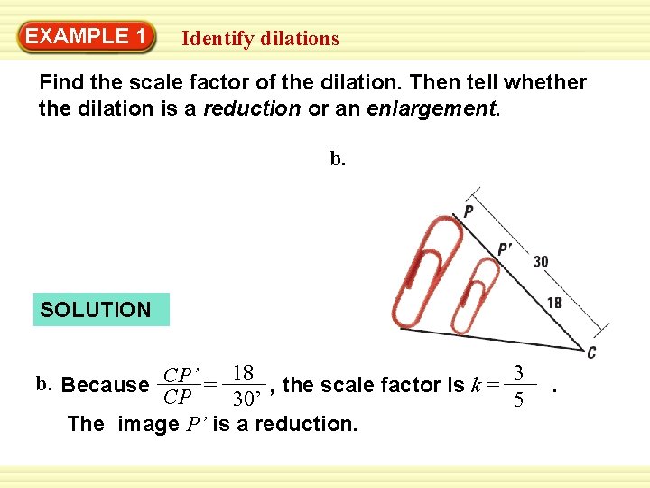 EXAMPLE 1 Identify dilations Find the scale factor of the dilation. Then tell whether