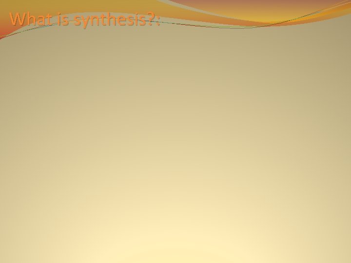 What is synthesis? : 