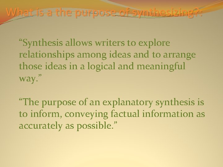 What is a the purpose of synthesizing? : “Synthesis allows writers to explore relationships
