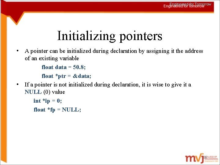 Engineered for Tomorrow Initializing pointers • A pointer can be initialized during declaration by