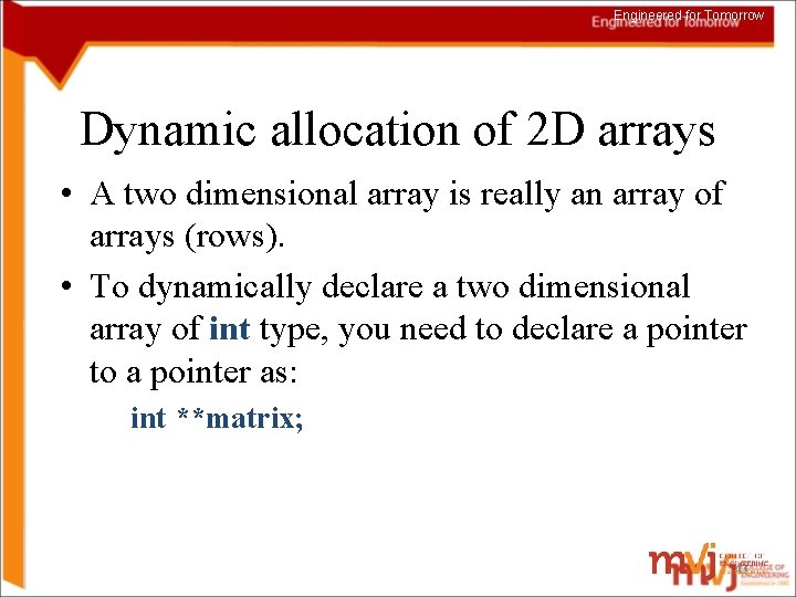 Engineered for Tomorrow Dynamic allocation of 2 D arrays • A two dimensional array