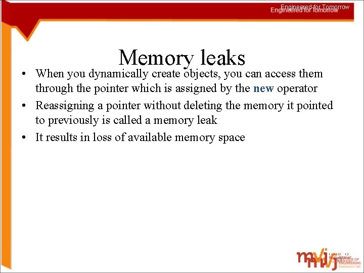 Engineered for Tomorrow Memory leaks • When you dynamically create objects, you can access