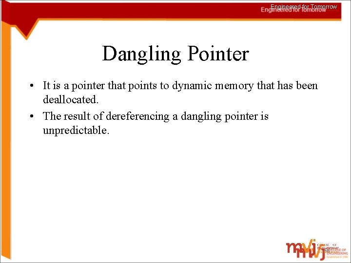 Engineered for Tomorrow Dangling Pointer • It is a pointer that points to dynamic