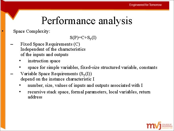 Performance analysis • Space Complexity: – – S(P)=C+SP(I) Fixed Space Requirements (C) Independent of