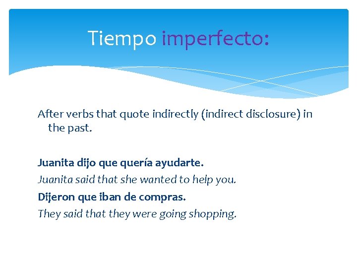 Tiempo imperfecto: After verbs that quote indirectly (indirect disclosure) in the past. Juanita dijo Tiempo imperfecto: After verbs that quote indirectly (indirect disclosure) in the past. Juanita dijo