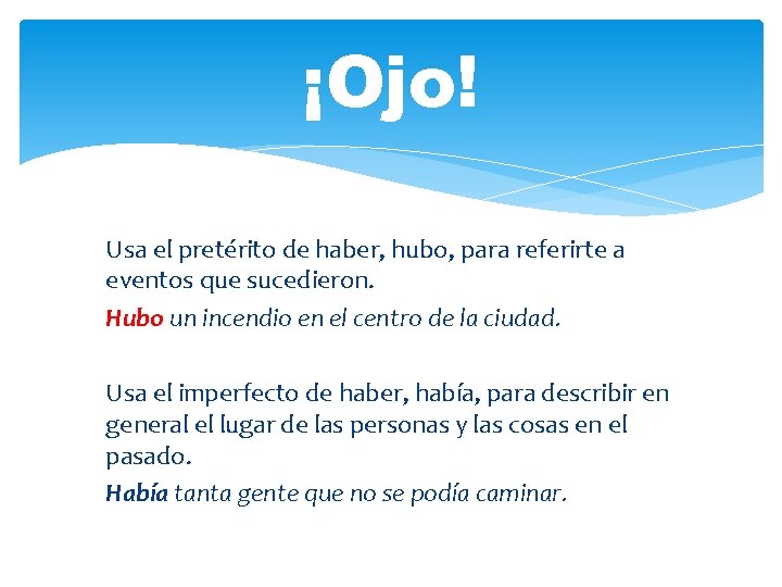¡Ojo! Usa el pretérito de haber, hubo, para referirte a eventos que sucedieron. Hubo ¡Ojo! Usa el pretérito de haber, hubo, para referirte a eventos que sucedieron. Hubo