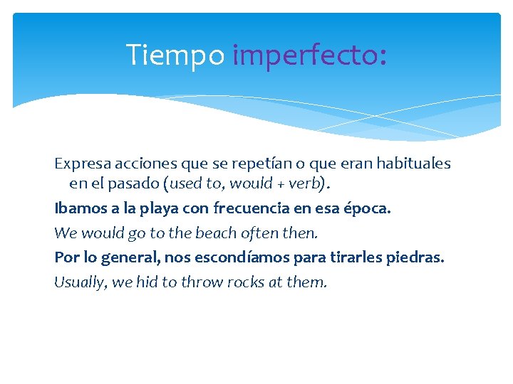 Tiempo imperfecto: Expresa acciones que se repetían o que eran habituales en el pasado Tiempo imperfecto: Expresa acciones que se repetían o que eran habituales en el pasado